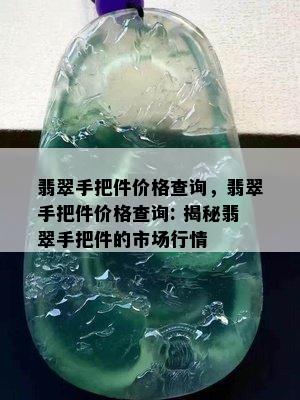 翡翠手把件价格查询，翡翠手把件价格查询: 揭秘翡翠手把件的市场行情