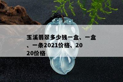 玉溪翡翠多少钱一盒、一盒、一条2021价格、2020价格