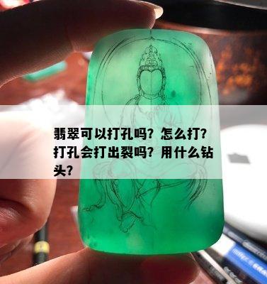 翡翠可以打孔吗？怎么打？打孔会打出裂吗？用什么钻头？