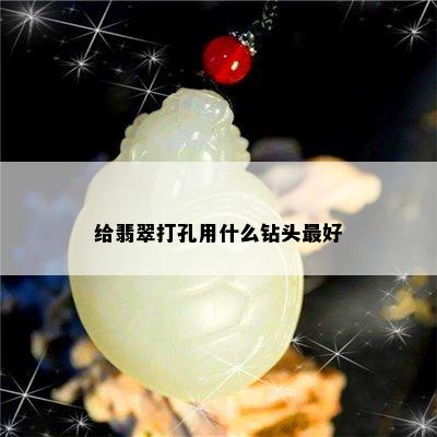 给翡翠打孔用什么钻头更好