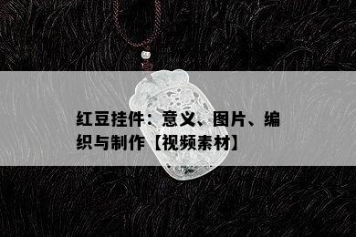 红豆挂件：意义、图片、编织与制作【视频素材】