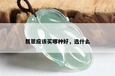 翡翠应该买哪种好，选什么