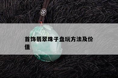 首饰翡翠珠子盘玩方法及价值