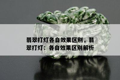 翡翠打灯各自效果区别，翡翠打灯：各自效果区别解析