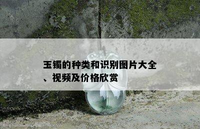 玉镯的种类和识别图片大全、视频及价格欣赏