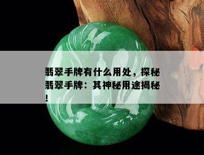 翡翠手牌有什么用处，探秘翡翠手牌：其神秘用途揭秘！