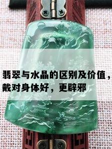 翡翠与水晶的区别及价值，戴对身体好，更辟邪