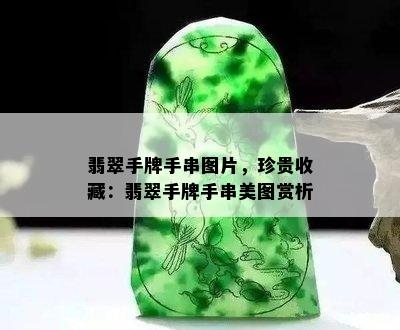 翡翠手牌手串图片，珍贵收藏：翡翠手牌手串美图赏析