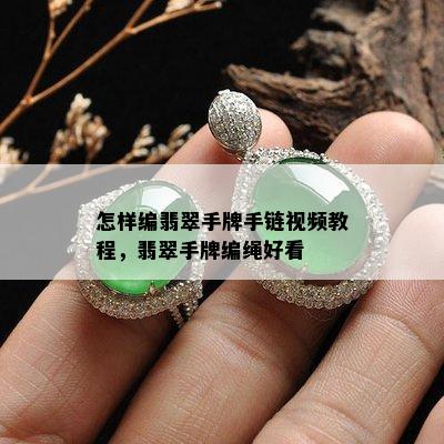 怎样编翡翠手牌手链视频教程，翡翠手牌编绳好看