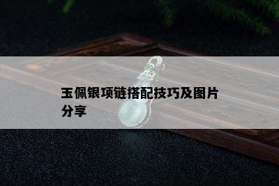 玉佩银项链搭配技巧及图片分享