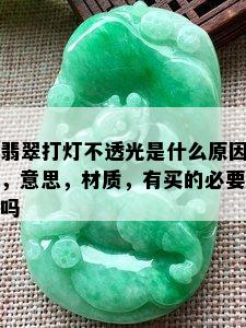 翡翠打灯不透光是什么原因，意思，材质，有买的必要吗