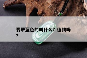 翡翠蓝色的叫什么？值钱吗？