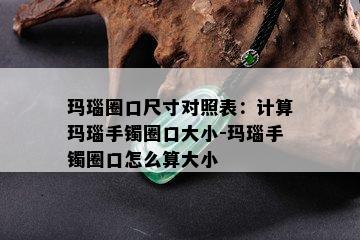 玛瑙圈口尺寸对照表：计算玛瑙手镯圈口大小-玛瑙手镯圈口怎么算大小