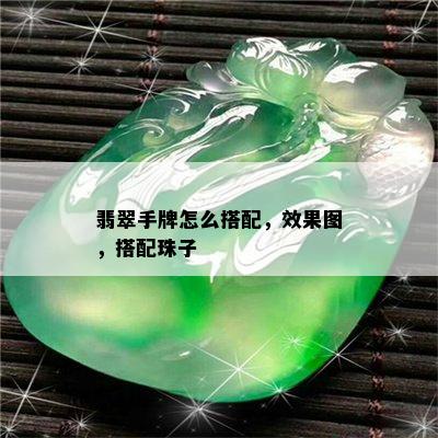 翡翠手牌怎么搭配，效果图，搭配珠子