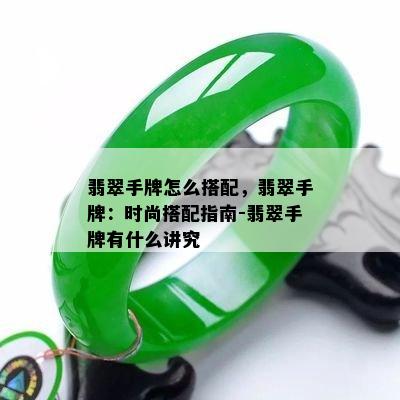 翡翠手牌怎么搭配，翡翠手牌：时尚搭配指南-翡翠手牌有什么讲究