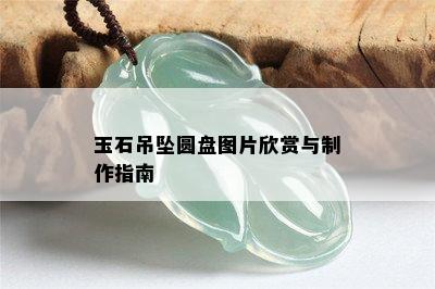 玉石吊坠圆盘图片欣赏与制作指南