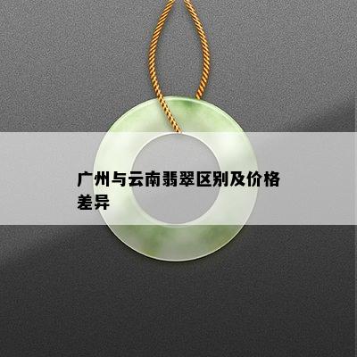 广州与云南翡翠区别及价格差异