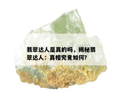 翡翠达人是真的吗，揭秘翡翠达人：真相究竟如何？