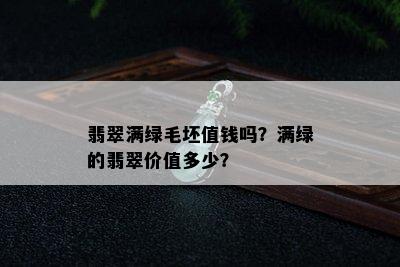 翡翠满绿毛坯值钱吗？满绿的翡翠价值多少？