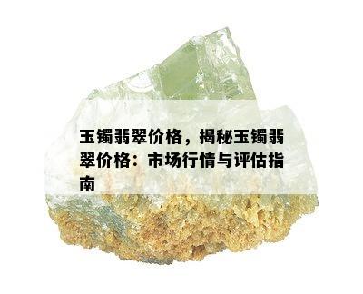 玉镯翡翠价格，揭秘玉镯翡翠价格：市场行情与评估指南