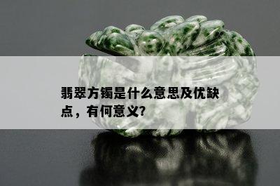 翡翠方镯是什么意思及优缺点，有何意义？