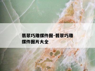 翡翠巧雕摆件图-翡翠巧雕摆件图片大全