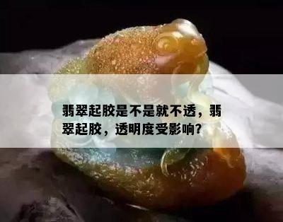 翡翠起胶是不是就不透，翡翠起胶，透明度受影响？