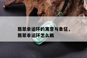 翡翠幸运环的寓意与象征，翡翠幸运环怎么戴