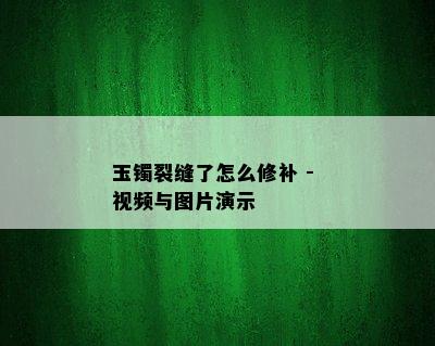 玉镯裂缝了怎么修补 - 视频与图片演示