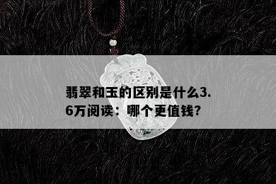 翡翠和玉的区别是什么3.6万阅读：哪个更值钱?