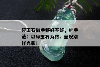 碎玉石做手链好不好，护手链：以碎玉石为材，呈现别样光彩！