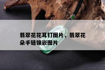 翡翠花花耳钉图片，翡翠花朵手链镶嵌图片