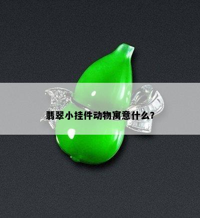 翡翠小挂件动物寓意什么？