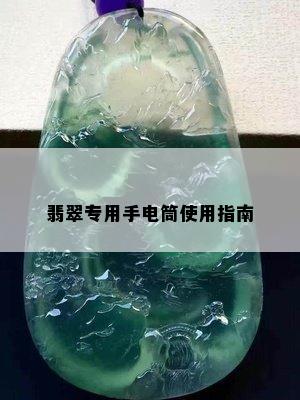 翡翠专用手电筒使用指南