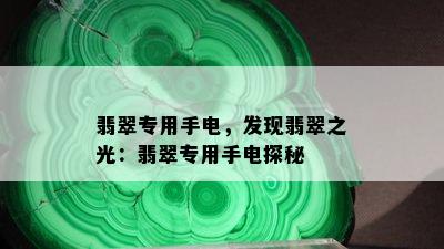 翡翠专用手电，发现翡翠之光：翡翠专用手电探秘