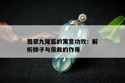 翡翠九尾狐的寓意功效：解析牌子与佩戴的作用