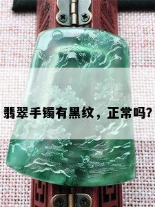 翡翠手镯有黑纹，正常吗？