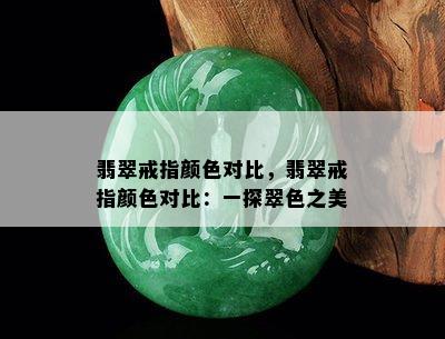 翡翠戒指颜色对比，翡翠戒指颜色对比：一探翠色之美