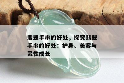 翡翠手串的好处，探究翡翠手串的好处：护身、美容与灵性成长