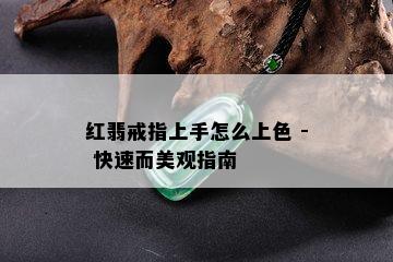 红翡戒指上手怎么上色 - 快速而美观指南