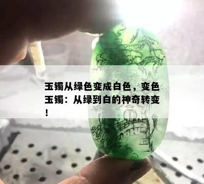 玉镯从绿色变成白色，变色玉镯：从绿到白的神奇转变！