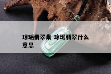 琼瑶翡翠巢-琼琚翡翠什么意思