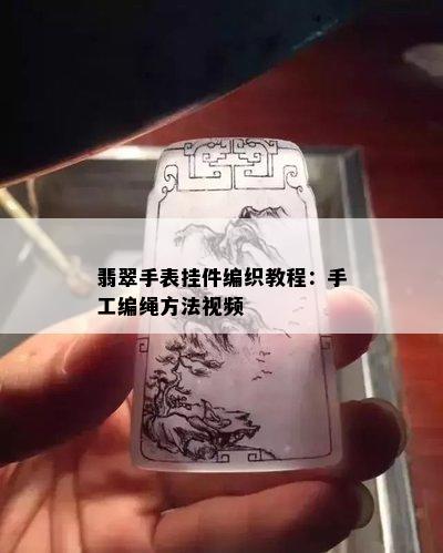 翡翠手表挂件编织教程：手工编绳方法视频