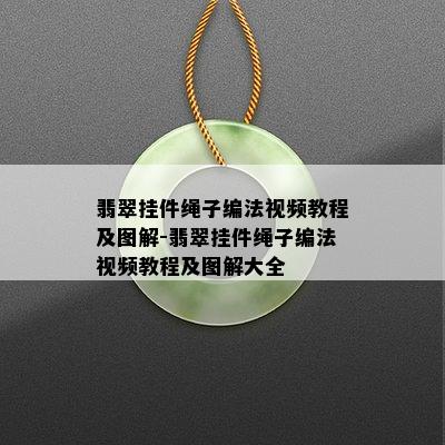 翡翠挂件绳子编法视频教程及图解-翡翠挂件绳子编法视频教程及图解大全