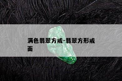 满色翡翠方戒-翡翠方形戒面