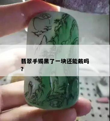 翡翠手镯黑了一块还能戴吗？