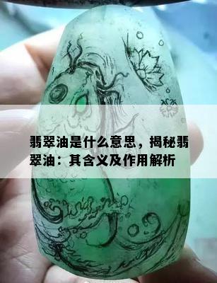 翡翠油是什么意思，揭秘翡翠油：其含义及作用解析