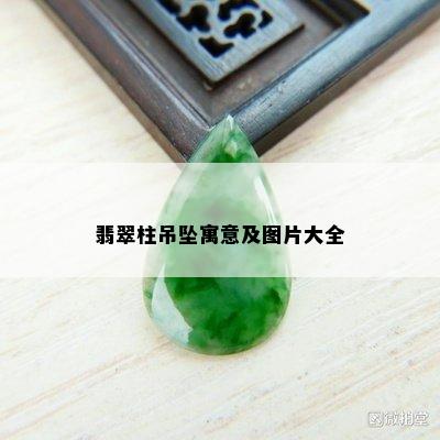 翡翠柱吊坠寓意及图片大全