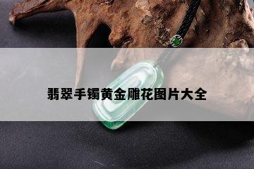 翡翠手镯黄金雕花图片大全