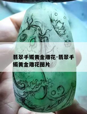 翡翠手镯黄金雕花-翡翠手镯黄金雕花图片